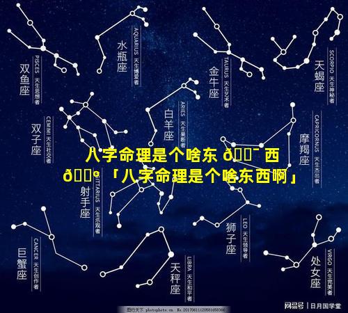八字命理是个啥东 🐯 西 🌺 「八字命理是个啥东西啊」